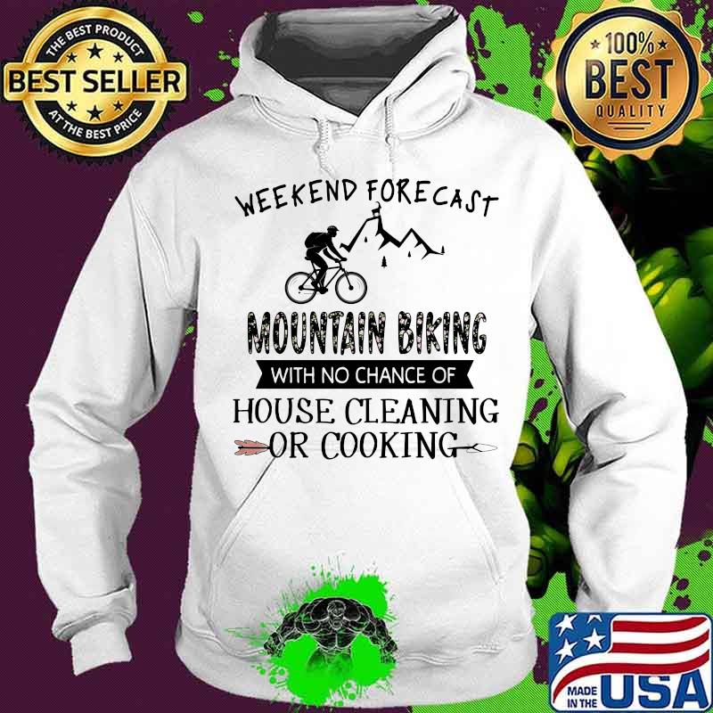 Weekend forecast mountain biking with no chance of house cleaning or cooking quote s Hoodie Weekend forecast mountain biking with no chance of house cleaning or cooking quote s Hoodie