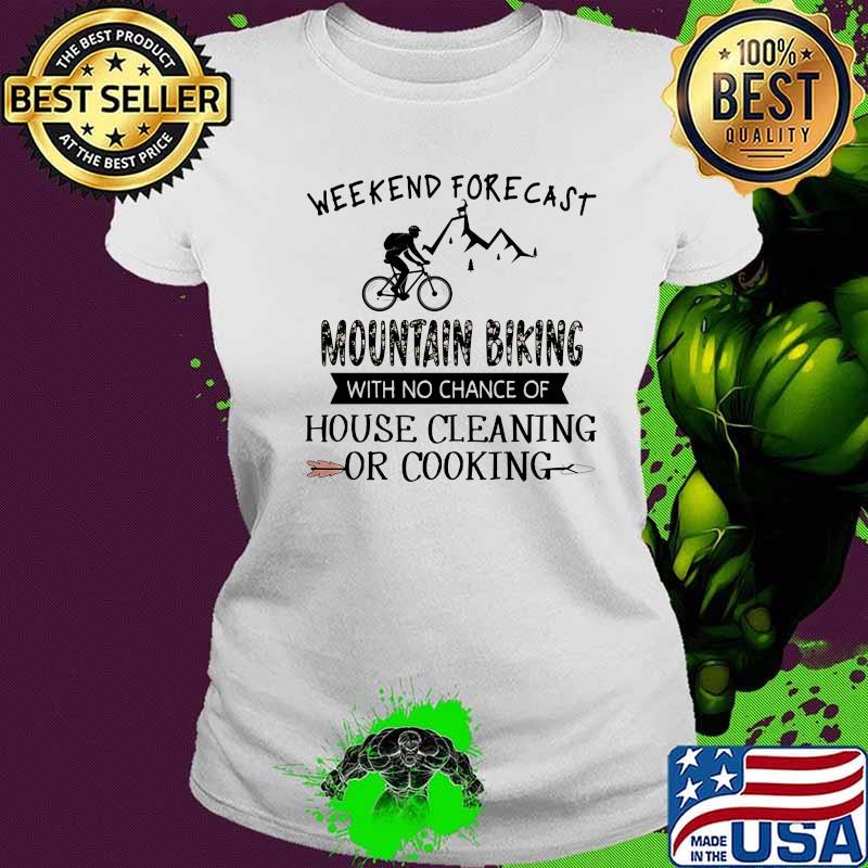 Weekend forecast mountain biking with no chance of house cleaning or cooking quote s Ladies tee Weekend forecast mountain biking with no chance of house cleaning or cooking quote s Ladies tee