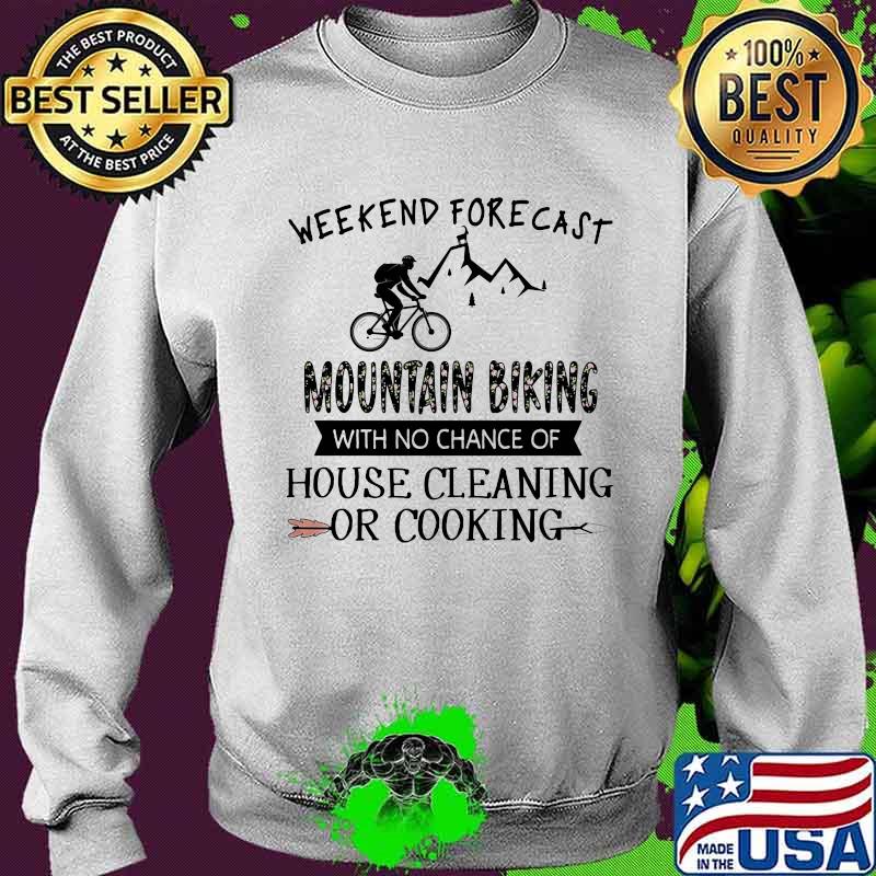 Weekend forecast mountain biking with no chance of house cleaning or cooking quote s Sweater Weekend forecast mountain biking with no chance of house cleaning or cooking quote s Sweater