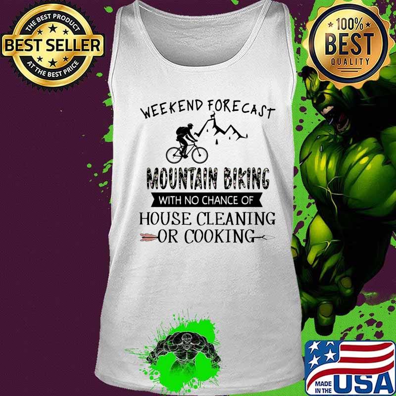 Weekend forecast mountain biking with no chance of house cleaning or cooking quote s Tank top Weekend forecast mountain biking with no chance of house cleaning or cooking quote s Tank top