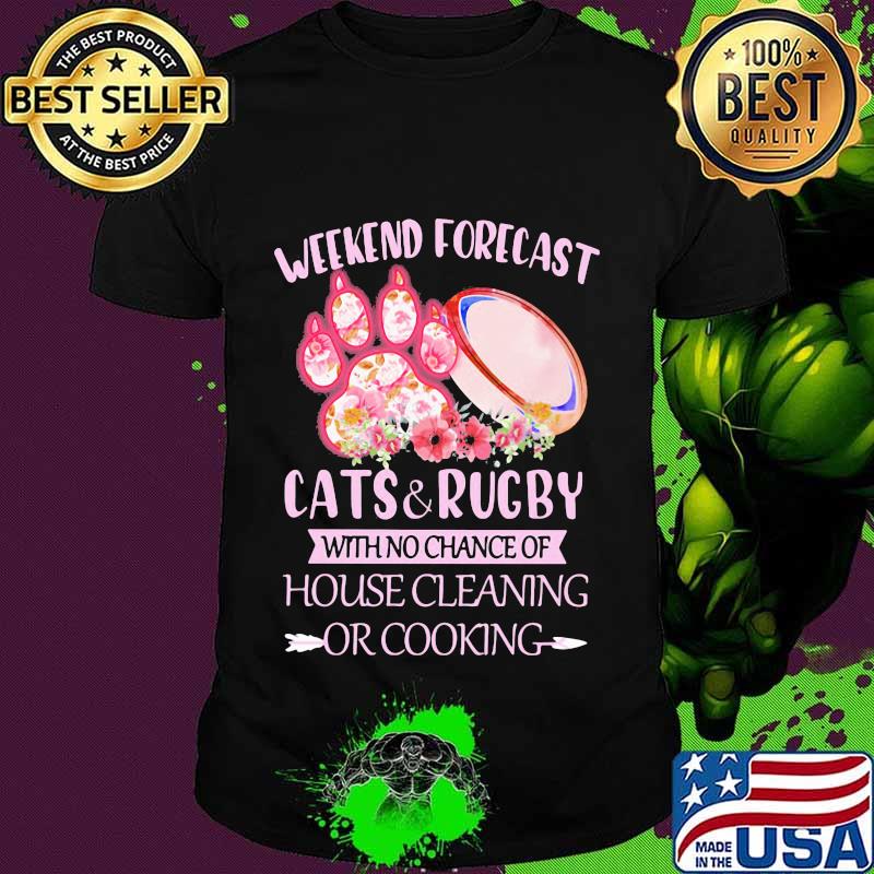 Weekend forecast paw cats and rugby with no chance of house cleaning or cooking flowers shirt