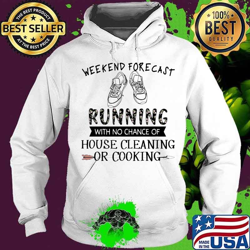 Weekend forecast running with no chance of house cleaning or cooking shose quote s Hoodie Weekend forecast running with no chance of house cleaning or cooking shose quote s Hoodie