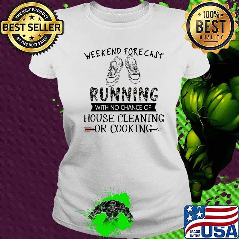 Weekend forecast running with no chance of house cleaning or cooking shose quote s Ladies tee Weekend forecast running with no chance of house cleaning or cooking shose quote s Ladies tee