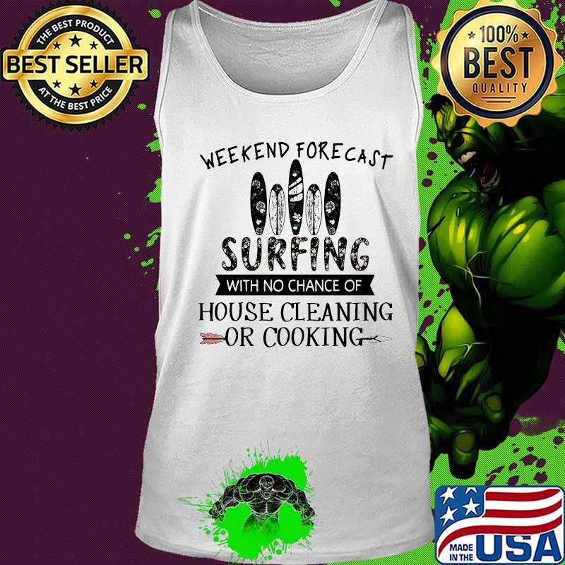 Weekend forecast surfing with no chance of house cleaning or cooking quote s Tank top Weekend forecast surfing with no chance of house cleaning or cooking quote s Tank top