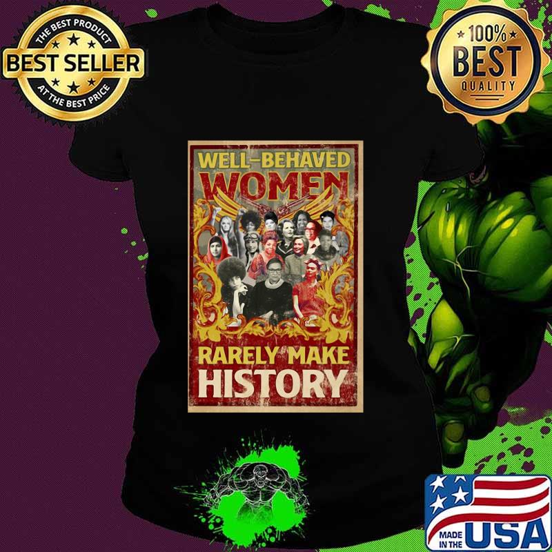 Well-behaved women rarely make history vintage s Ladies tee Well-behaved women rarely make history vintage s Ladies tee