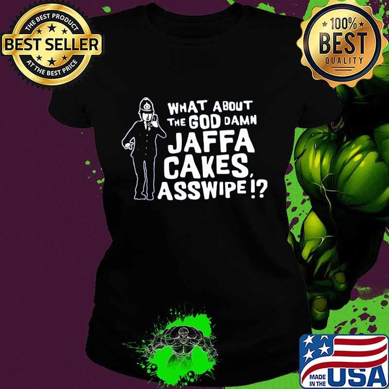 What about the goddamn jaffa cakes asswipe man quote s Ladies tee What about the goddamn jaffa cakes asswipe man quote s Ladies tee