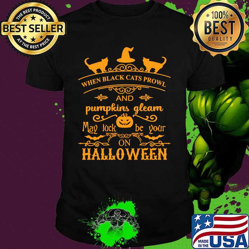 When black cats prowl and pumpkins gleam may luck be your on halloween shirt