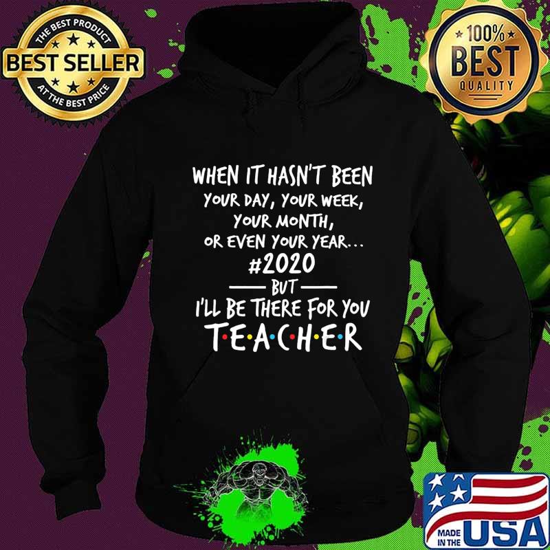 When It's Hasn't Been Your Day Your Week Teacher 2020 T-Shirt Hoodie When It's Hasn't Been Your Day Your Week Teacher 2020 T-Shirt Hoodie