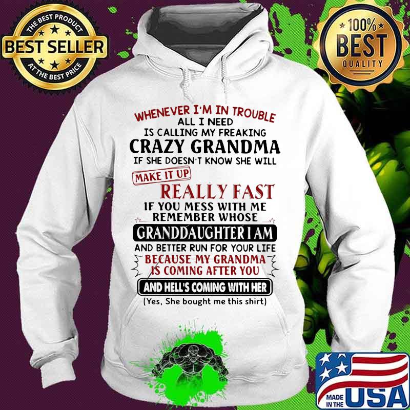 Whenever I'm In Trouble All I Need Is Calling My Freaking Crazy Grandma If She Doesn't Know She Will Make It Up Really Fast Shirt Hoodie Whenever I'm In Trouble All I Need Is Calling My Freaking Crazy Grandma If She Doesn't Know She Will Make It Up Really Fast Shirt Hoodie