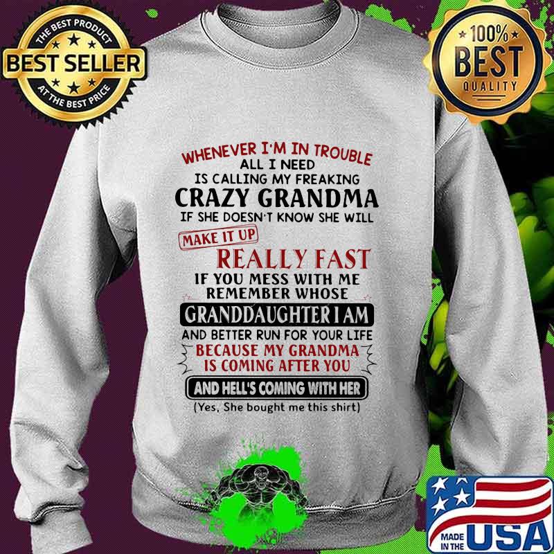 Whenever I'm In Trouble All I Need Is Calling My Freaking Crazy Grandma If She Doesn't Know She Will Make It Up Really Fast Shirt Sweater Whenever I'm In Trouble All I Need Is Calling My Freaking Crazy Grandma If She Doesn't Know She Will Make It Up Really Fast Shirt Sweater