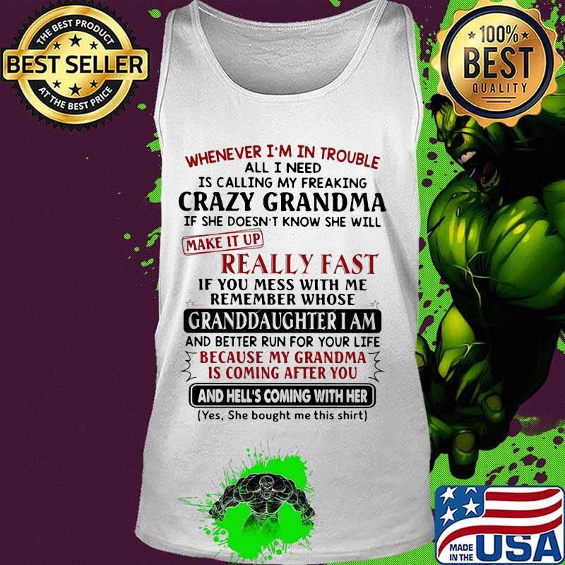 Whenever I'm In Trouble All I Need Is Calling My Freaking Crazy Grandma If She Doesn't Know She Will Make It Up Really Fast Shirt Tank top Whenever I'm In Trouble All I Need Is Calling My Freaking Crazy Grandma If She Doesn't Know She Will Make It Up Really Fast Shirt Tank top
