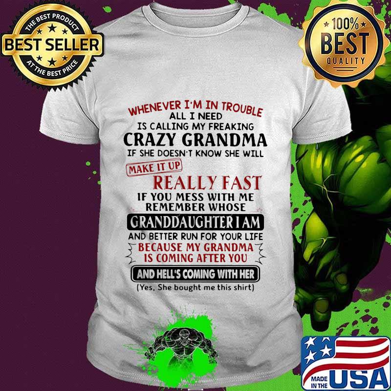 Whenever I'm In Trouble All I Need Is Calling My Freaking Crazy Grandma If She Doesn't Know She Will Make It Up Really Fast Shirt