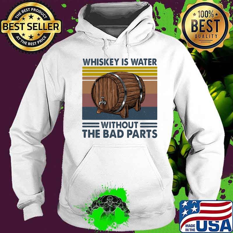 WHISKEY IS WATER WITHOUT THE BAD PARTS BARREL VINTAGE RETRO SHIRT Hoodie WHISKEY IS WATER WITHOUT THE BAD PARTS BARREL VINTAGE RETRO SHIRT Hoodie