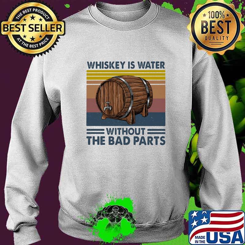 WHISKEY IS WATER WITHOUT THE BAD PARTS BARREL VINTAGE RETRO SHIRT Sweater WHISKEY IS WATER WITHOUT THE BAD PARTS BARREL VINTAGE RETRO SHIRT Sweater