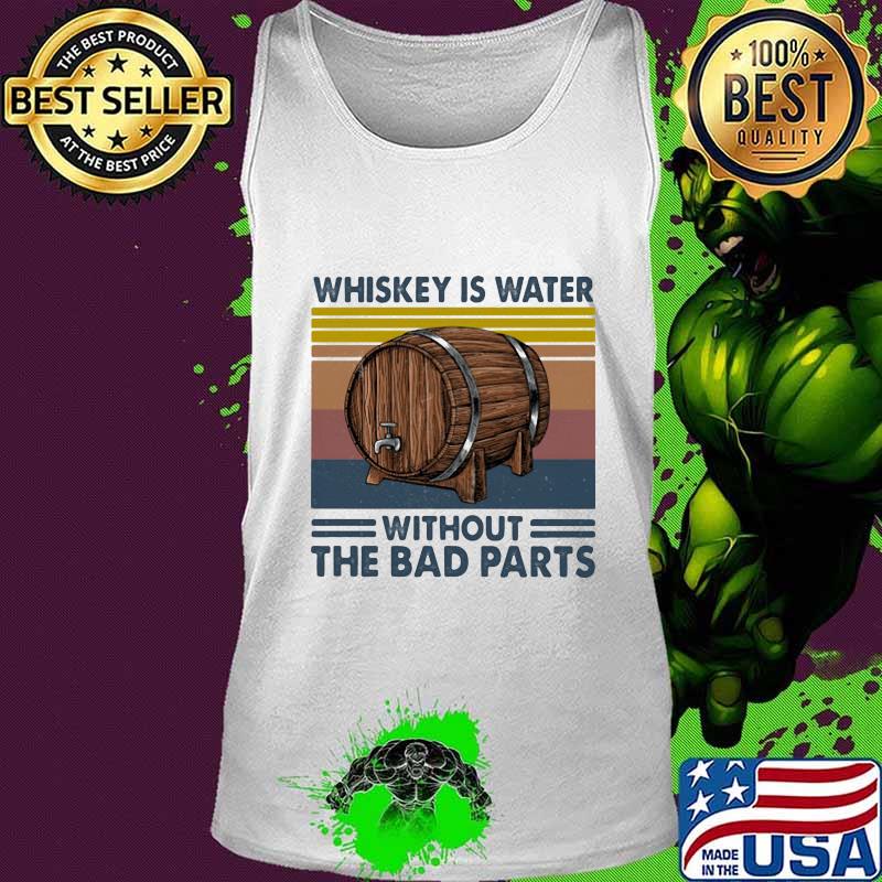WHISKEY IS WATER WITHOUT THE BAD PARTS BARREL VINTAGE RETRO SHIRT Tank top WHISKEY IS WATER WITHOUT THE BAD PARTS BARREL VINTAGE RETRO SHIRT Tank top