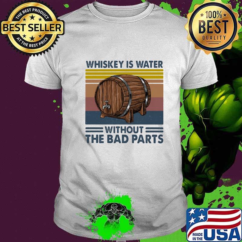 WHISKEY IS WATER WITHOUT THE BAD PARTS BARREL VINTAGE RETRO SHIRT