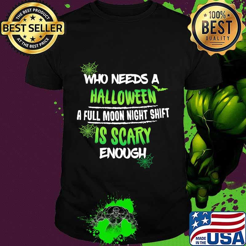 Who needs a halloween a full moon night shift is scary enough shirt