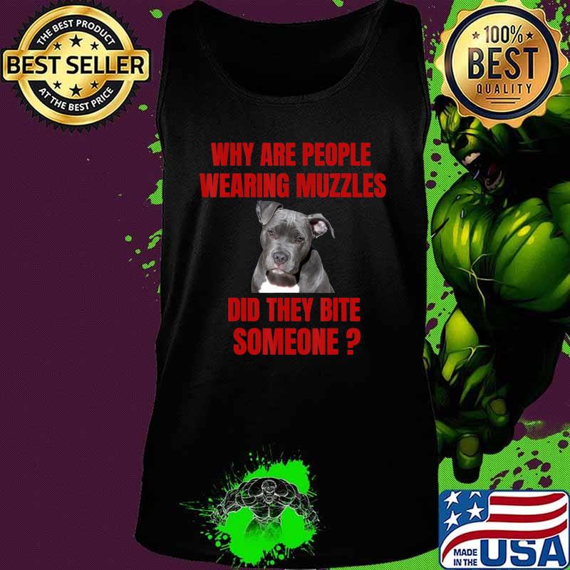 Why Are People Wearing Muzzles Did They Bite Someone Gift T-Shirt Tank top Why Are People Wearing Muzzles Did They Bite Someone Gift T-Shirt Tank top