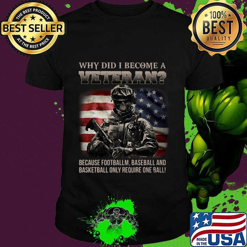 Why did i become a veteran because football baseball and basketball only require one ball american flag shirt