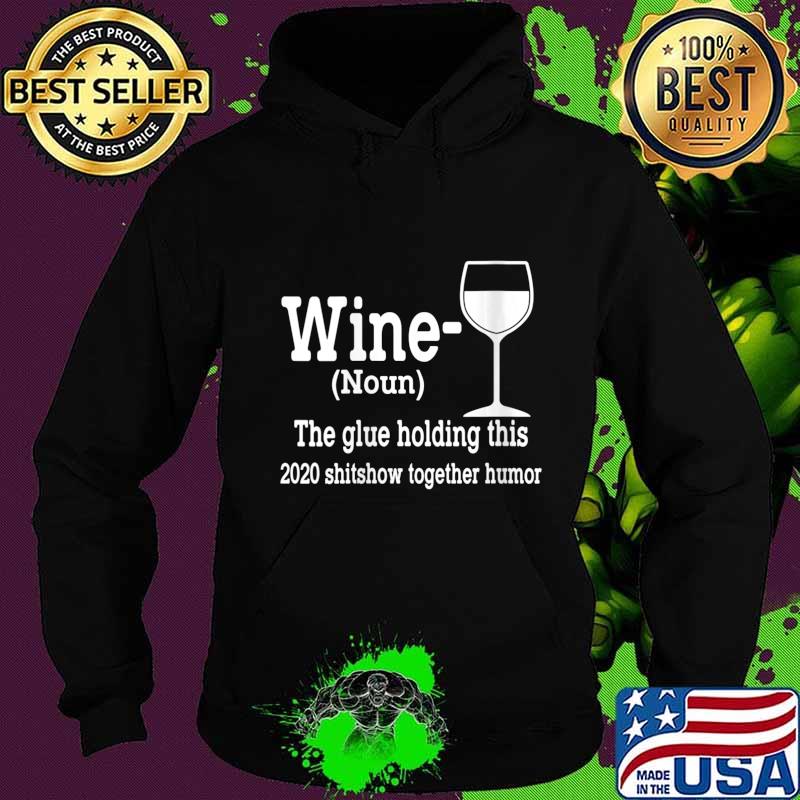 Wine (Noun) The Glue Holding This 2020 Shitshow Together Shirt Hoodie Wine (Noun) The Glue Holding This 2020 Shitshow Together Shirt Hoodie