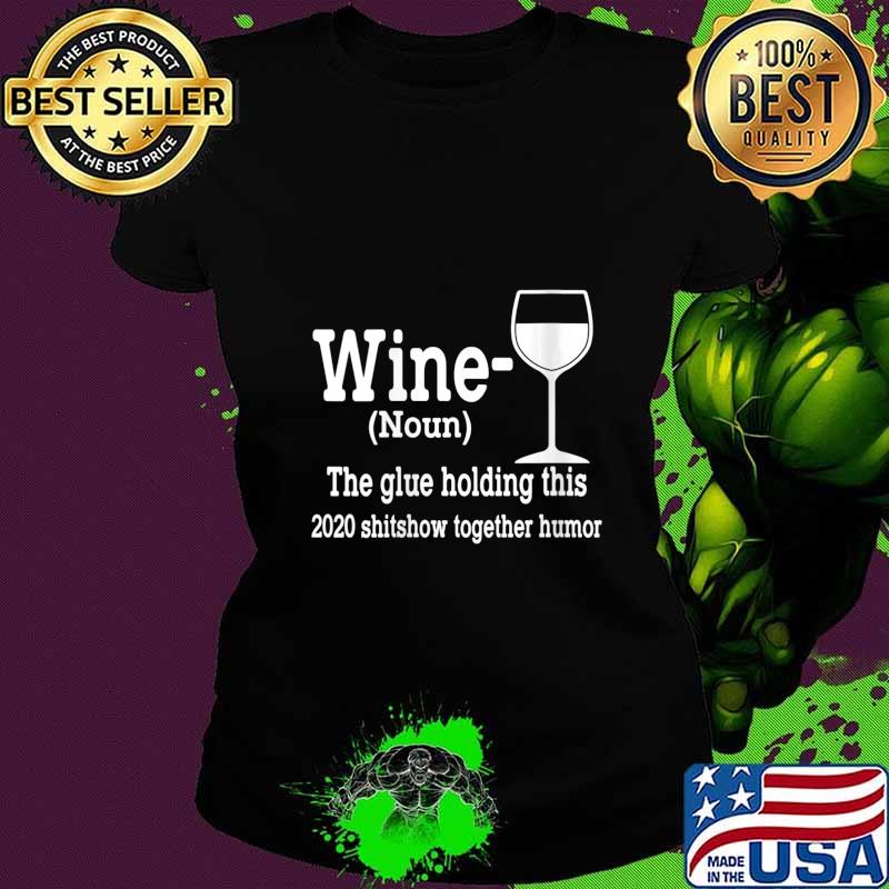 Wine (Noun) The Glue Holding This 2020 Shitshow Together Shirt Ladies tee Wine (Noun) The Glue Holding This 2020 Shitshow Together Shirt Ladies tee