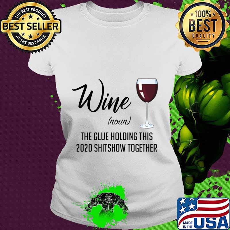 Wine (Noun) The Glue Holding This 2020 Shitshow Together s Ladies tee Wine (Noun) The Glue Holding This 2020 Shitshow Together s Ladies tee