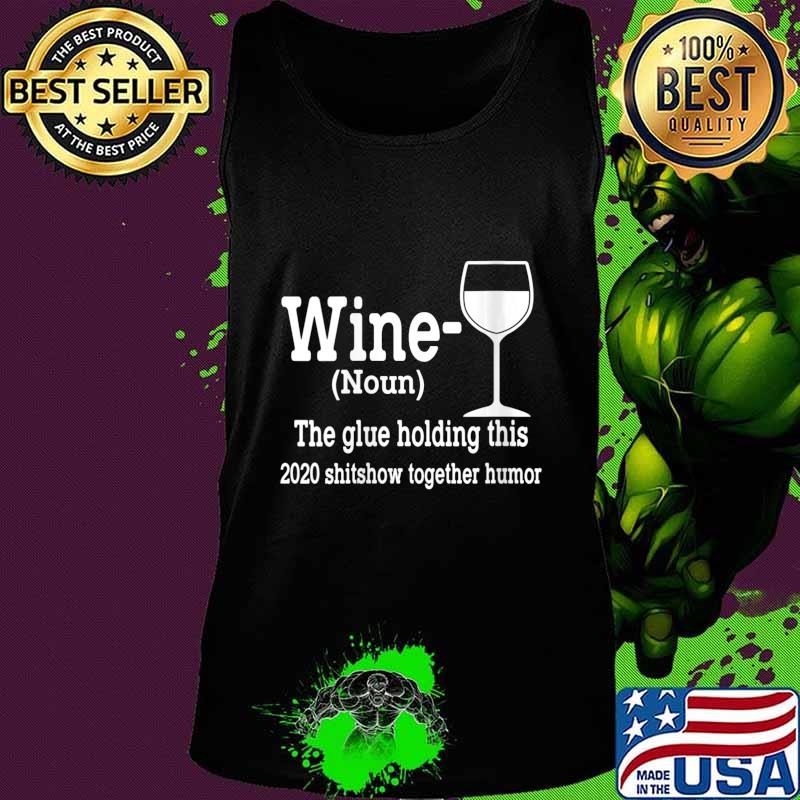Wine (Noun) The Glue Holding This 2020 Shitshow Together Shirt Tank top Wine (Noun) The Glue Holding This 2020 Shitshow Together Shirt Tank top