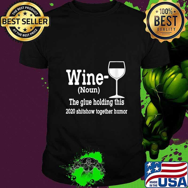 Wine (Noun) The Glue Holding This 2020 Shitshow Together Shirt Wine (Noun) The Glue Holding This 2020 Shitshow Together Shirt