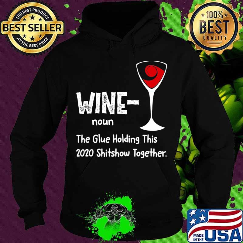 Wine noun The Glue Holding This 2020 Shitshow Together T-Shirt Hoodie Wine noun The Glue Holding This 2020 Shitshow Together T-Shirt Hoodie