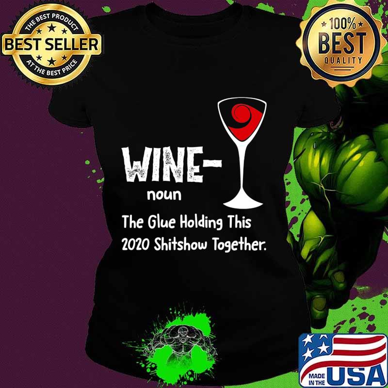 Wine noun The Glue Holding This 2020 Shitshow Together T-Shirt Ladies tee Wine noun The Glue Holding This 2020 Shitshow Together T-Shirt Ladies tee