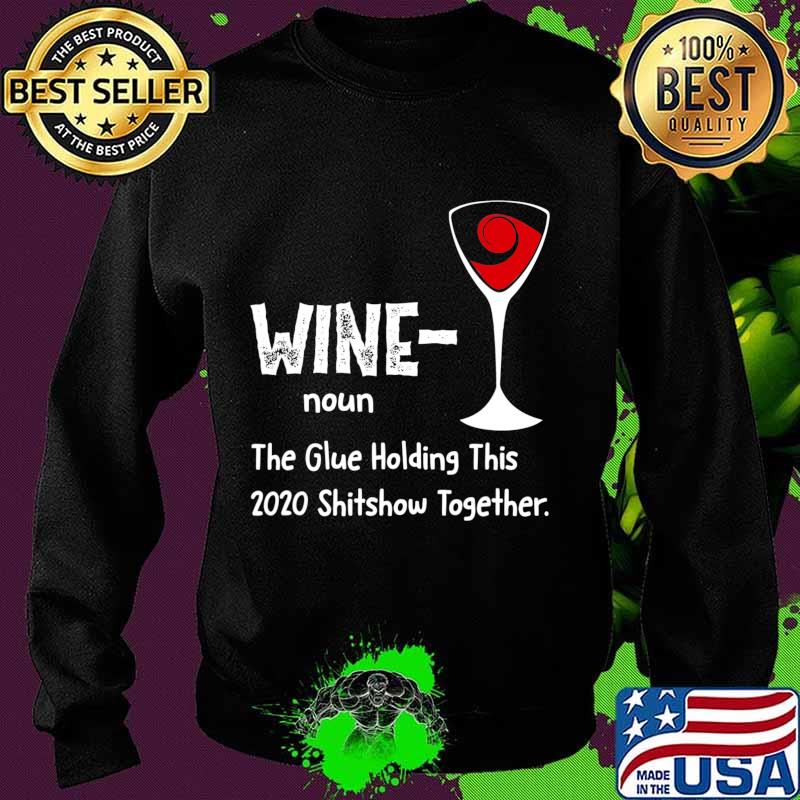 Wine noun The Glue Holding This 2020 Shitshow Together T-Shirt Sweater Wine noun The Glue Holding This 2020 Shitshow Together T-Shirt Sweater