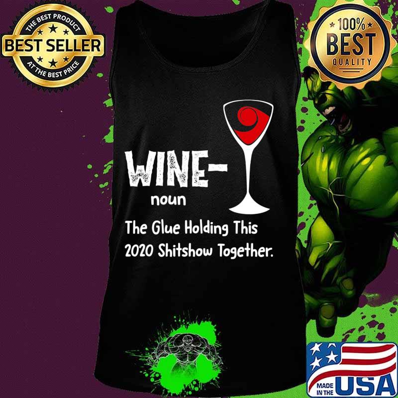 Wine noun The Glue Holding This 2020 Shitshow Together T-Shirt Tank top Wine noun The Glue Holding This 2020 Shitshow Together T-Shirt Tank top