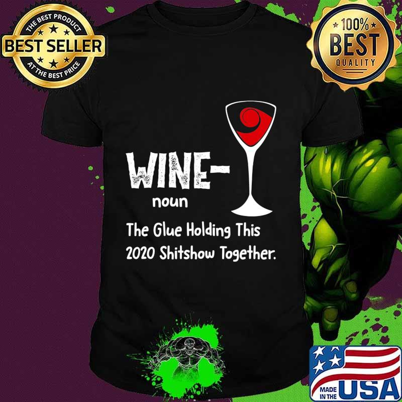 Wine noun The Glue Holding This 2020 Shitshow Together T-Shirt
