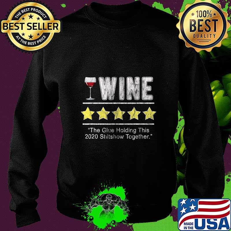Wine The Glue Holding This 2020 Shitshow Together Funny Wine T-Shirt Sweater Wine The Glue Holding This 2020 Shitshow Together Funny Wine T-Shirt Sweater