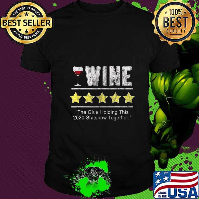 Wine The Glue Holding This 2020 Shitshow Together Funny Wine T-Shirt