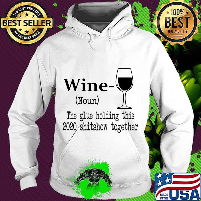 Wine The Glue Holding This 2020 Shitshow Together Humor Gift s Hoodie Wine The Glue Holding This 2020 Shitshow Together Humor Gift s Hoodie