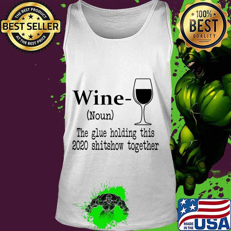Wine The Glue Holding This 2020 Shitshow Together Humor Gift s Tank top Wine The Glue Holding This 2020 Shitshow Together Humor Gift s Tank top