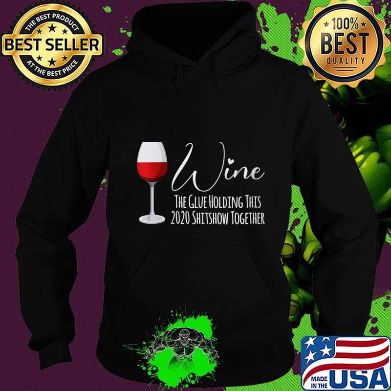 Wine The Glue Holding This 2020 Shitshow Together Shirt Hoodie Wine The Glue Holding This 2020 Shitshow Together Shirt Hoodie