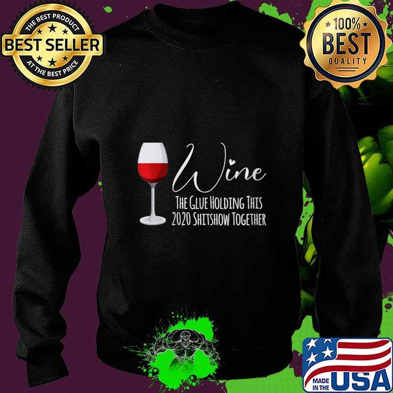 Wine The Glue Holding This 2020 Shitshow Together Shirt Sweater Wine The Glue Holding This 2020 Shitshow Together Shirt Sweater