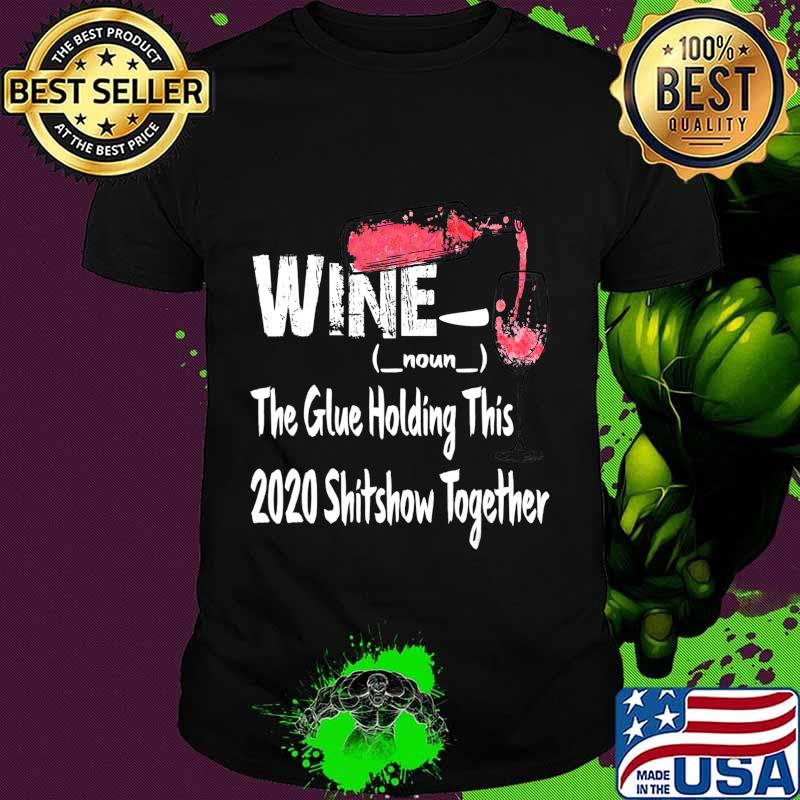 Wine The Glue Holding This 2020 Shitshow Together Shirt