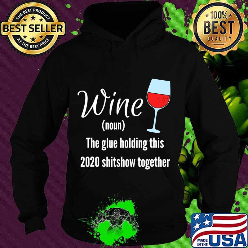 Wine The Glue Holding this 2020 Shitshow Together T-Shirt Hoodie Wine The Glue Holding this 2020 Shitshow Together T-Shirt Hoodie