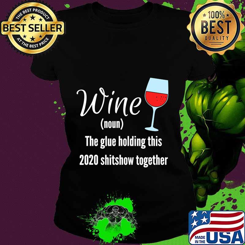 Wine The Glue Holding this 2020 Shitshow Together T-Shirt Ladies tee Wine The Glue Holding this 2020 Shitshow Together T-Shirt Ladies tee