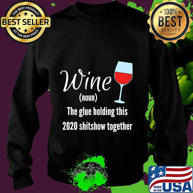 Wine The Glue Holding this 2020 Shitshow Together T-Shirt Sweater Wine The Glue Holding this 2020 Shitshow Together T-Shirt Sweater