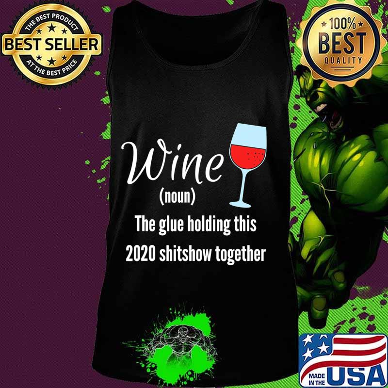 Wine The Glue Holding this 2020 Shitshow Together T-Shirt Tank top Wine The Glue Holding this 2020 Shitshow Together T-Shirt Tank top