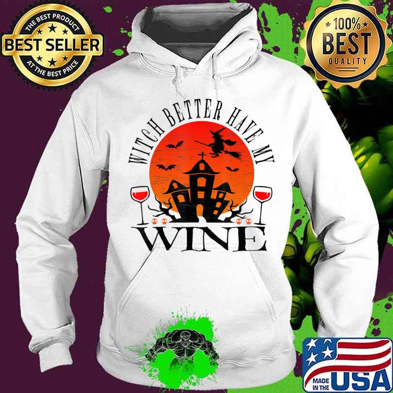 Witch Better Have My Wine Halloween Drinking Party T-Shirt Hoodie Witch Better Have My Wine Halloween Drinking Party T-Shirt Hoodie