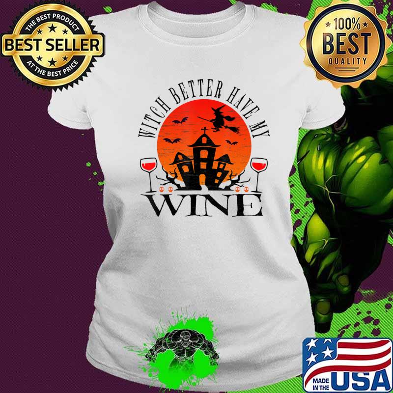 Witch Better Have My Wine Halloween Drinking Party T-Shirt Ladies tee Witch Better Have My Wine Halloween Drinking Party T-Shirt Ladies tee