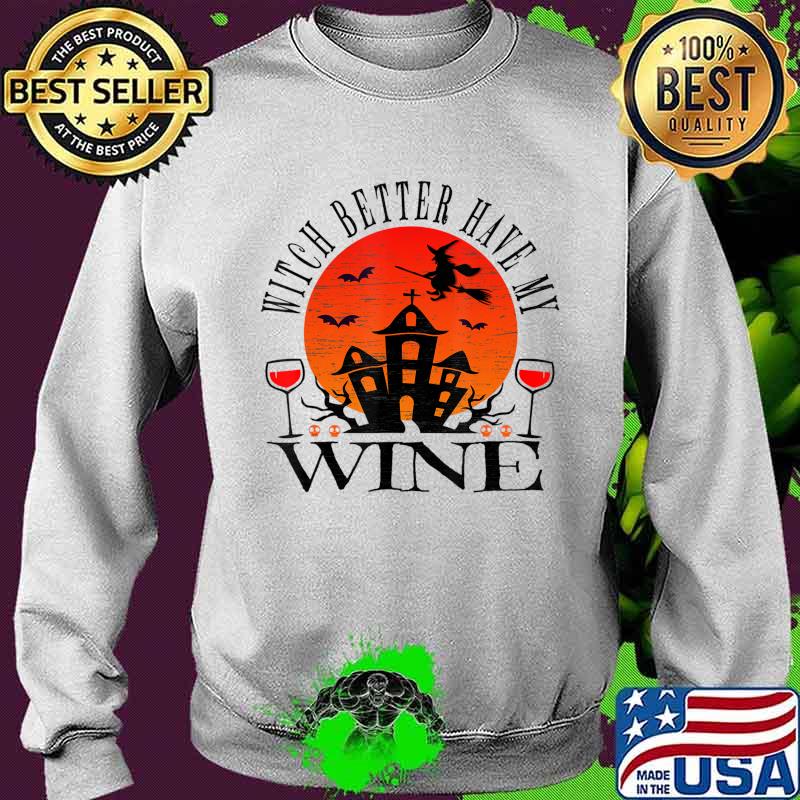 Witch Better Have My Wine Halloween Drinking Party T-Shirt Sweater Witch Better Have My Wine Halloween Drinking Party T-Shirt Sweater