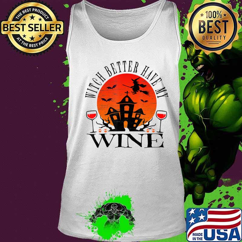 Witch Better Have My Wine Halloween Drinking Party T-Shirt Tank top Witch Better Have My Wine Halloween Drinking Party T-Shirt Tank top