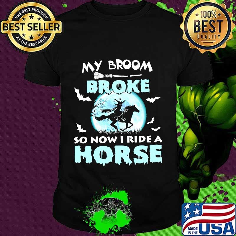 Witch moon my broom broke so now I ride a horse shirt