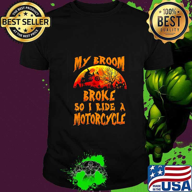 Witch my broom broke so I ride a Motorcycle Halloween T-Shirt